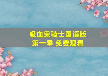 吸血鬼骑士国语版第一季 免费观看